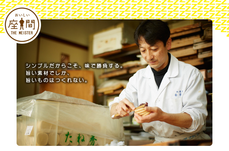 【菊芳堂】 シンプルだからこそ、味で勝負する。旨い素材でしか、旨いものはつくれない。